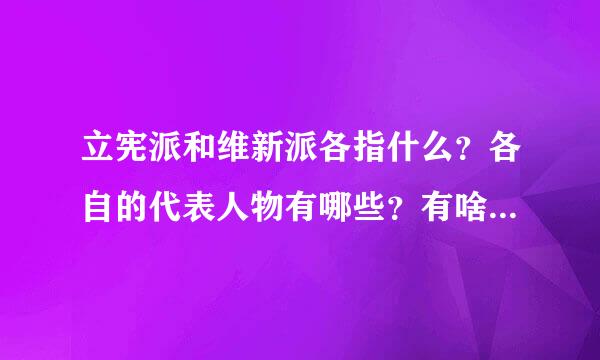 立宪派和维新派各指什么？各自的代表人物有哪些？有啥区别？各自在哪的年代？