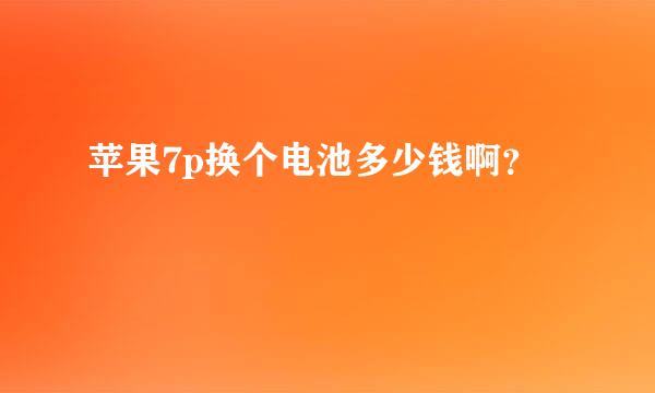 苹果7p换个电池多少钱啊？