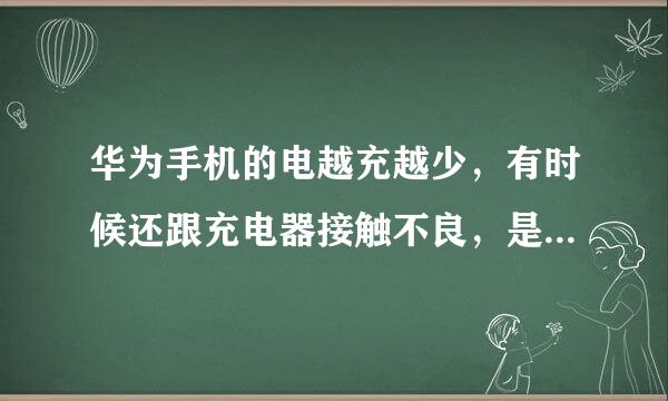 华为手机的电越充越少，有时候还跟充电器接触不良，是为什么，