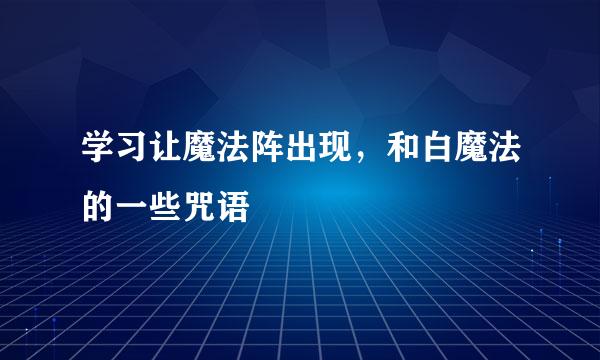 学习让魔法阵出现，和白魔法的一些咒语