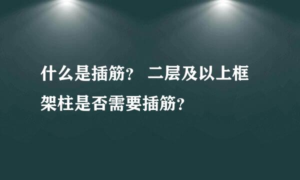 什么是插筋？ 二层及以上框架柱是否需要插筋？