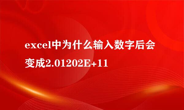 excel中为什么输入数字后会变成2.01202E+11