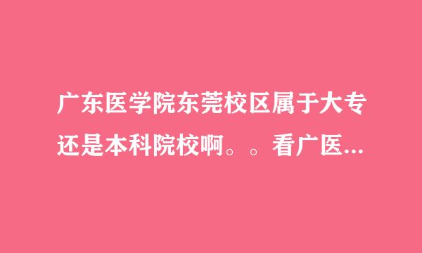 广东医学院东莞校区属于大专还是本科院校啊。。看广医招生的分数好高啊