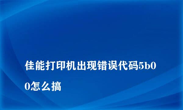 
佳能打印机出现错误代码5b00怎么搞
