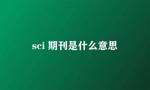 sci 期刊是什么意思