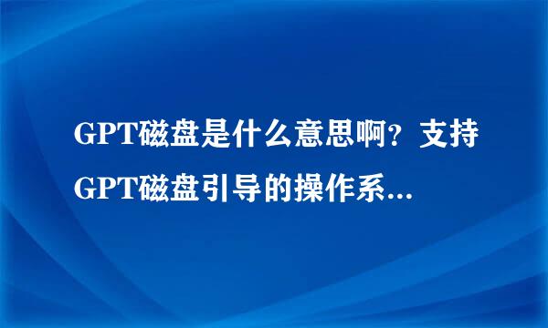 GPT磁盘是什么意思啊？支持GPT磁盘引导的操作系统有哪些？