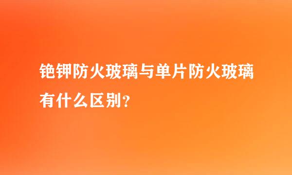 铯钾防火玻璃与单片防火玻璃有什么区别？