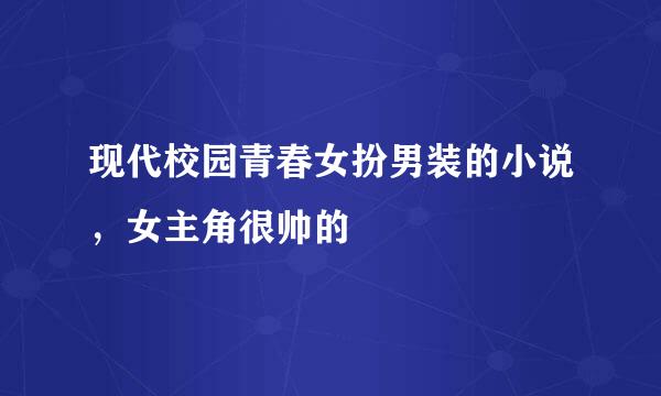 现代校园青春女扮男装的小说，女主角很帅的