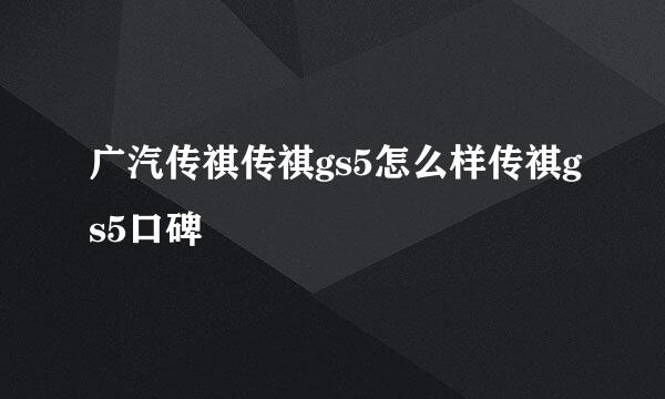 广汽传祺传祺gs5怎么样传祺gs5口碑