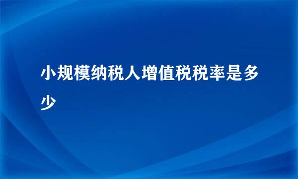 小规模纳税人增值税税率是多少