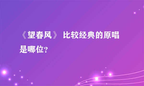 《望春风》 比较经典的原唱是哪位？