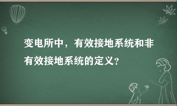 变电所中，有效接地系统和非有效接地系统的定义？