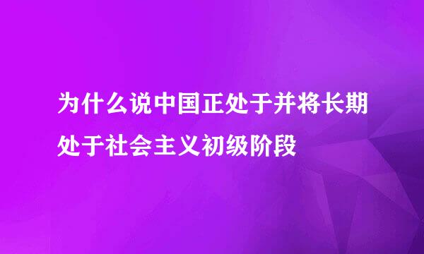 为什么说中国正处于并将长期处于社会主义初级阶段