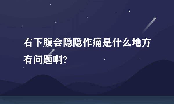 右下腹会隐隐作痛是什么地方有问题啊?