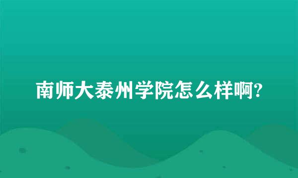 南师大泰州学院怎么样啊?