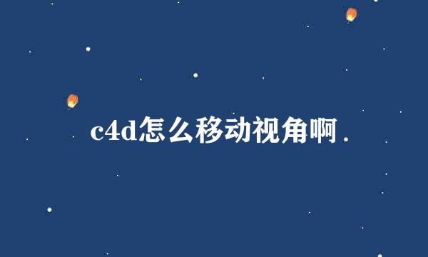 c4d怎么移动视角啊