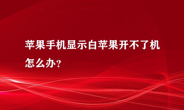 苹果手机显示白苹果开不了机怎么办？