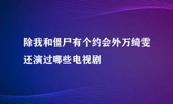 除我和僵尸有个约会外万绮雯还演过哪些电视剧