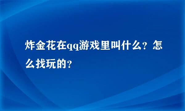 炸金花在qq游戏里叫什么？怎么找玩的？