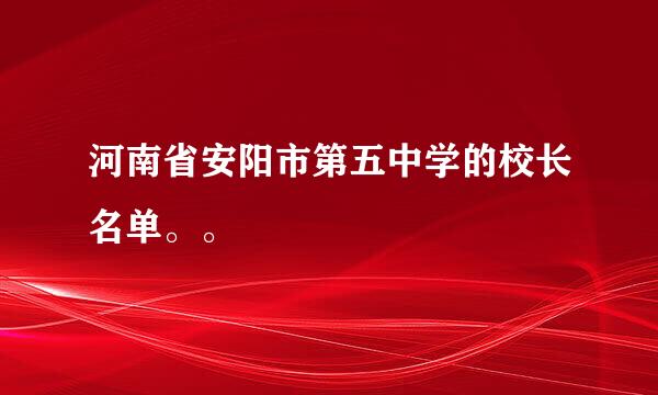 河南省安阳市第五中学的校长名单。。