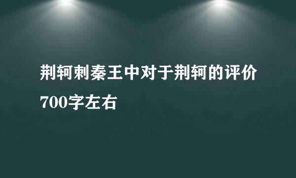 荆轲刺秦王中对于荆轲的评价700字左右