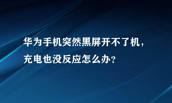 华为手机突然黑屏开不了机，充电也没反应怎么办？