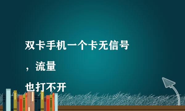 双卡手机一个卡无信号
，流量也打不开