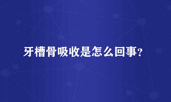 牙槽骨吸收是怎么回事？