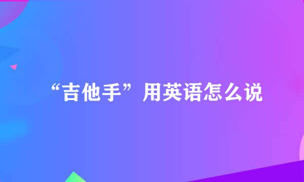 “吉他手”用英语怎么说