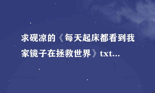 求砚凉的《每天起床都看到我家镜子在拯救世界》txt最好加番外