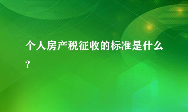 个人房产税征收的标准是什么?