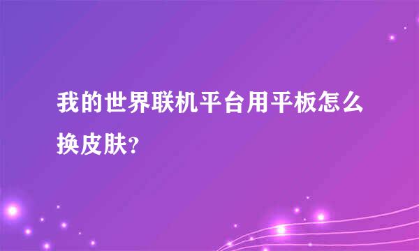 我的世界联机平台用平板怎么换皮肤？