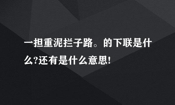 一担重泥拦子路。的下联是什么?还有是什么意思!