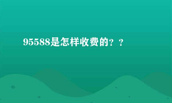 95588是怎样收费的？？