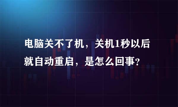 电脑关不了机，关机1秒以后就自动重启，是怎么回事？