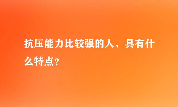 抗压能力比较强的人，具有什么特点？