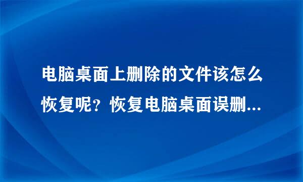 电脑桌面上删除的文件该怎么恢复呢？恢复电脑桌面误删文件的方法！急求