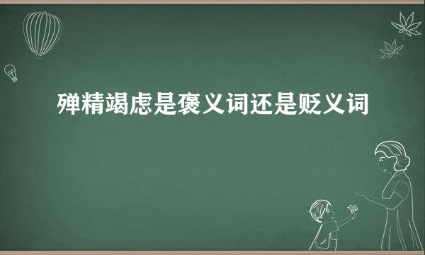 殚精竭虑是褒义词还是贬义词