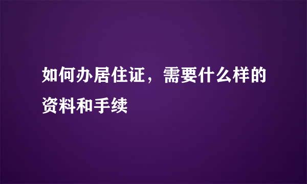 如何办居住证，需要什么样的资料和手续