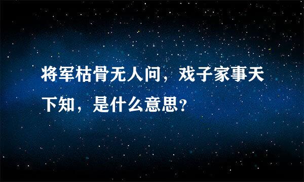 将军枯骨无人问，戏子家事天下知，是什么意思？