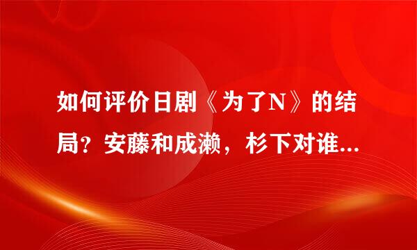 如何评价日剧《为了N》的结局？安藤和成濑，杉下对谁才是真爱