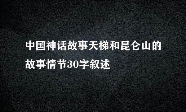 中国神话故事天梯和昆仑山的故事情节30字叙述