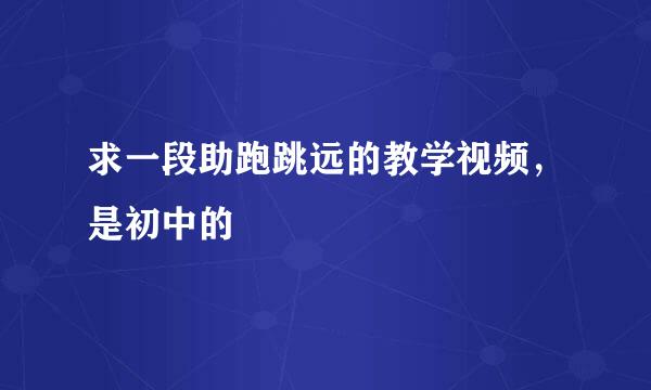 求一段助跑跳远的教学视频，是初中的