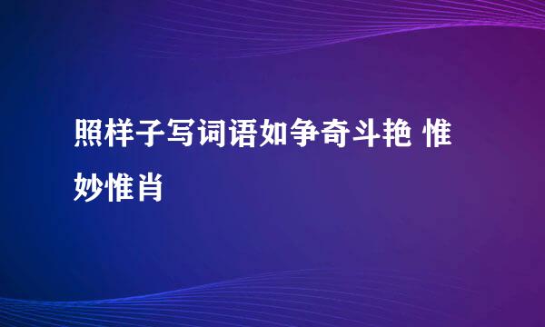 照样子写词语如争奇斗艳 惟妙惟肖