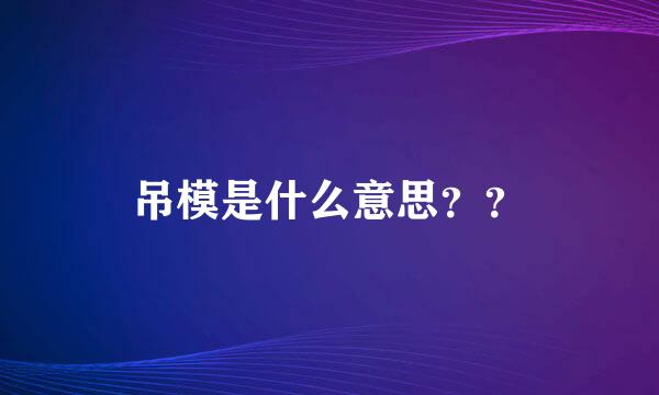 吊模是什么意思？？