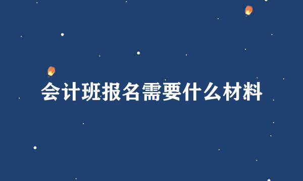 会计班报名需要什么材料