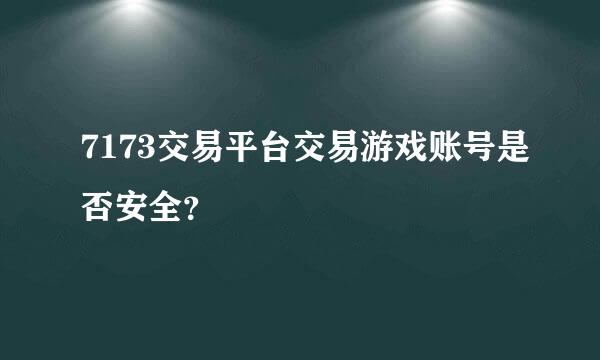 7173交易平台交易游戏账号是否安全？