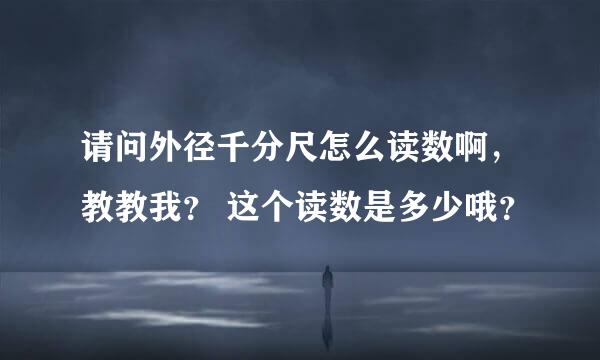 请问外径千分尺怎么读数啊，教教我？ 这个读数是多少哦？