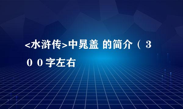 <水浒传>中晁盖 的简介（３００字左右