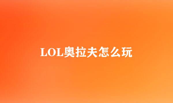 LOL奥拉夫怎么玩